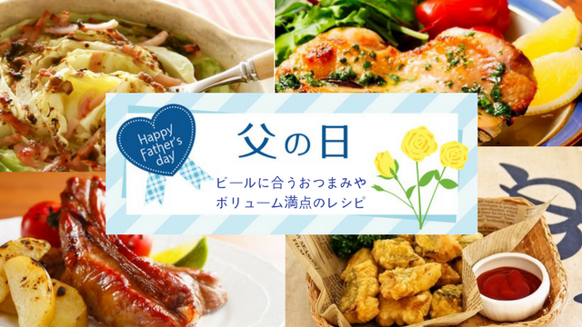 ボリューム満点 ビールにも合う 父の日レシピ まとめ 東京ガス ウチコト
