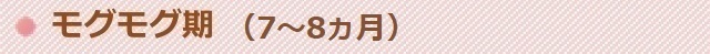 モグモグ期(7~8ヶ月)
